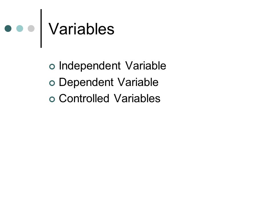 Variables Independent Variable Dependent Variable Controlled Variables