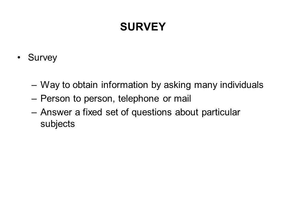 SURVEY Survey Way to obtain information by asking many individuals