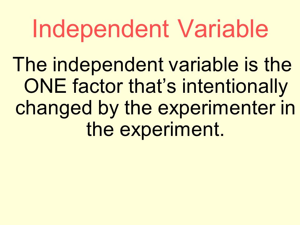 Independent Variable The independent variable is the ONE factor that’s intentionally changed by the experimenter in the experiment.