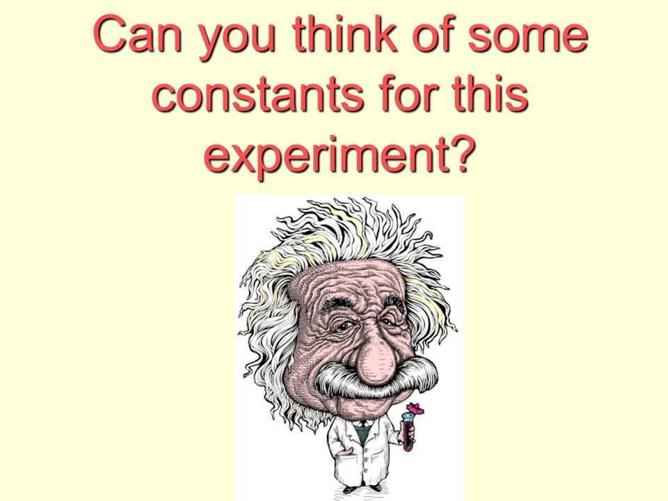 Can you think of some constants for this experiment