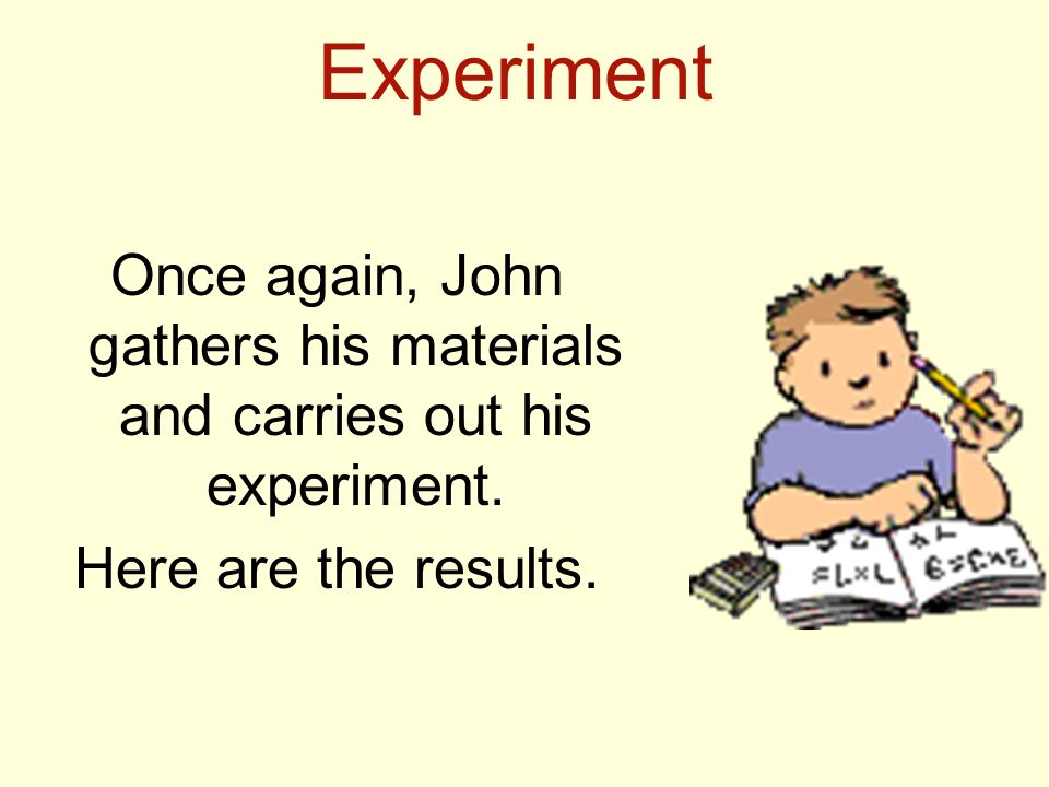 Once again, John gathers his materials and carries out his experiment.