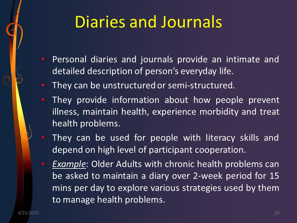 Diaries and Journals Personal diaries and journals provide an intimate and detailed description of person’s everyday life.