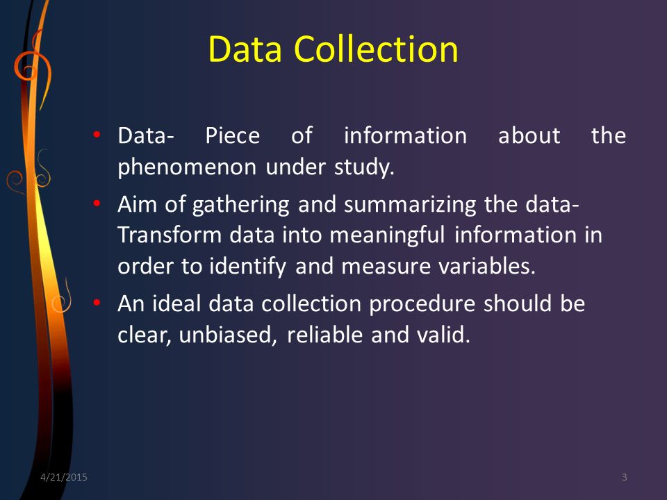 Data Collection Data- Piece of information about the phenomenon under study.