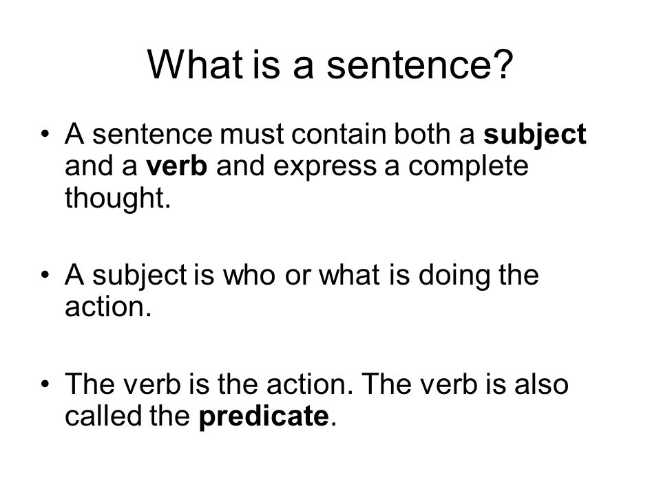 What is a sentence A sentence must contain both a subject and a verb and express a complete thought.