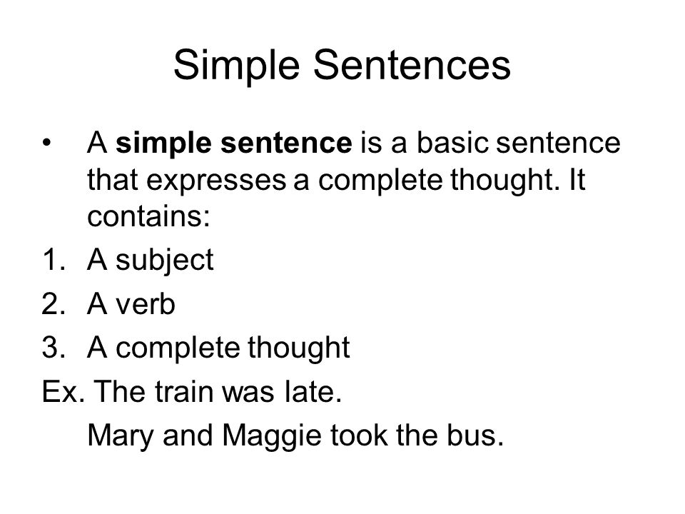 Simple Sentences A simple sentence is a basic sentence that expresses a complete thought. It contains: