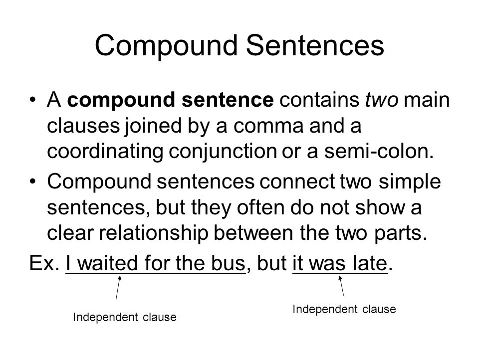 Compound Sentences A compound sentence contains two main clauses joined by a comma and a coordinating conjunction or a semi-colon.