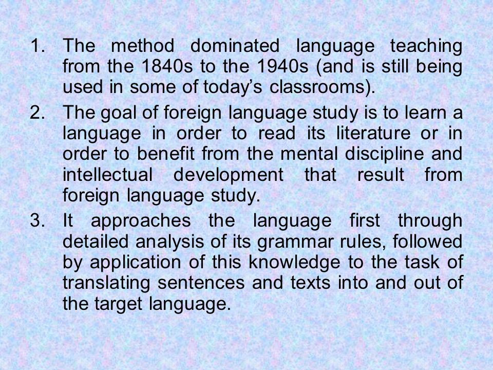 The method dominated language teaching from the 1840s to the 1940s (and is still being used in some of today’s classrooms).