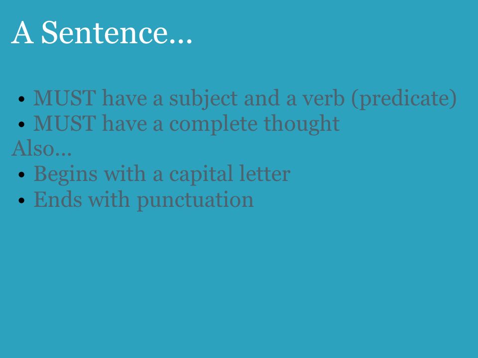 A Sentence... MUST have a subject and a verb (predicate)