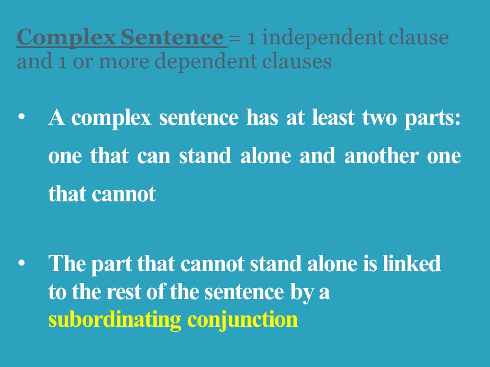 Complex Sentence = 1 independent clause and 1 or more dependent clauses