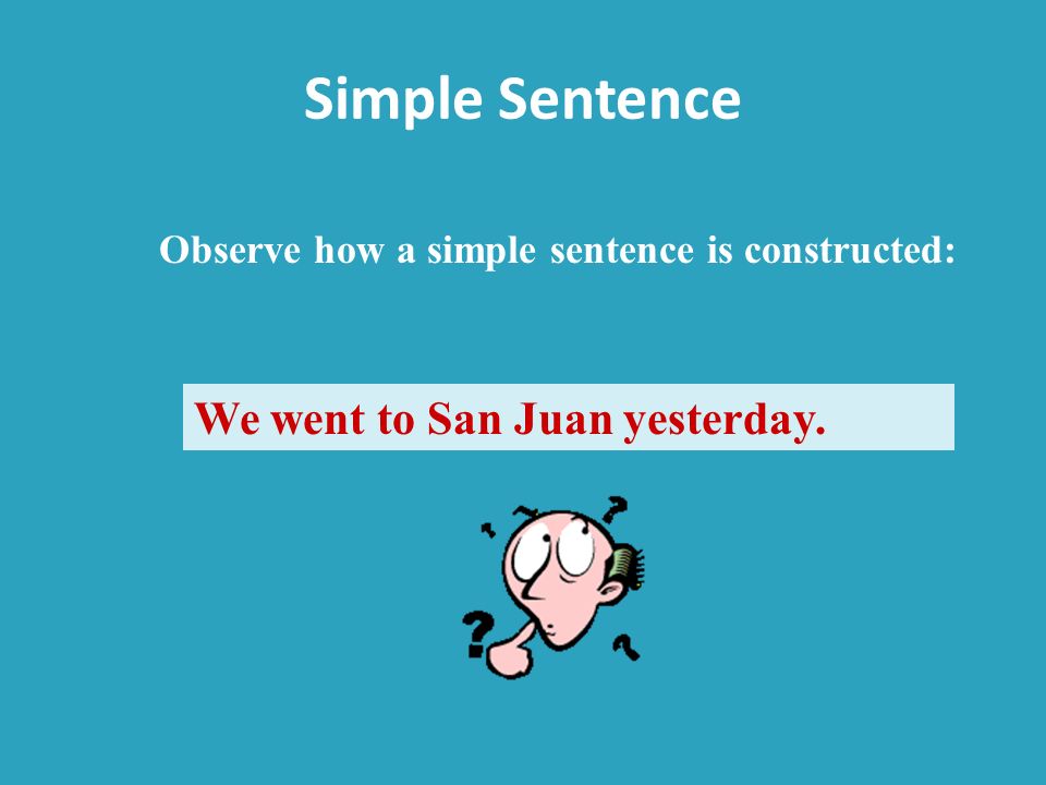 Simple Sentence We went to San Juan yesterday.