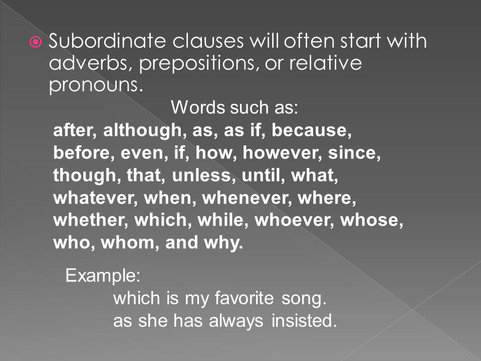 Subordinate clauses will often start with adverbs, prepositions, or relative pronouns.