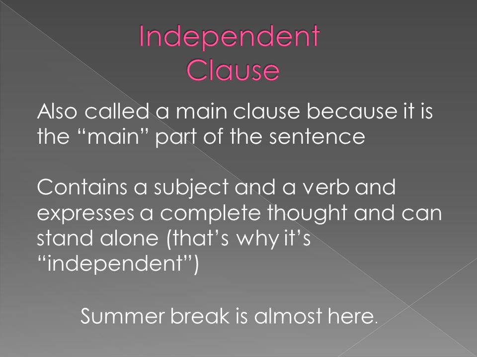Independent Clause Also called a main clause because it is the main part of the sentence.