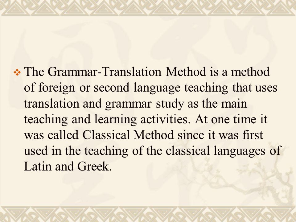 The Grammar-Translation Method is a method of foreign or second language teaching that uses translation and grammar study as the main teaching and learning activities.