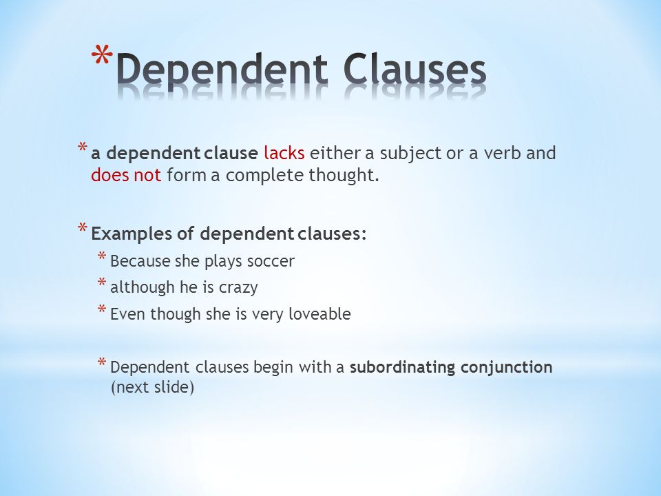Dependent Clauses a dependent clause lacks either a subject or a verb and does not form a complete thought.