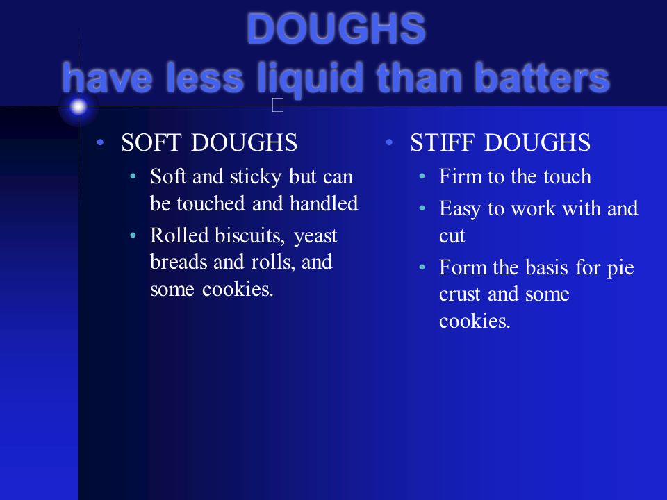 DOUGHS have less liquid than batters