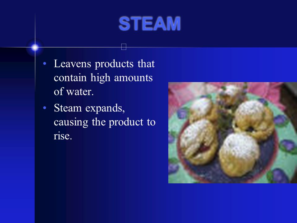 STEAM Leavens products that contain high amounts of water.