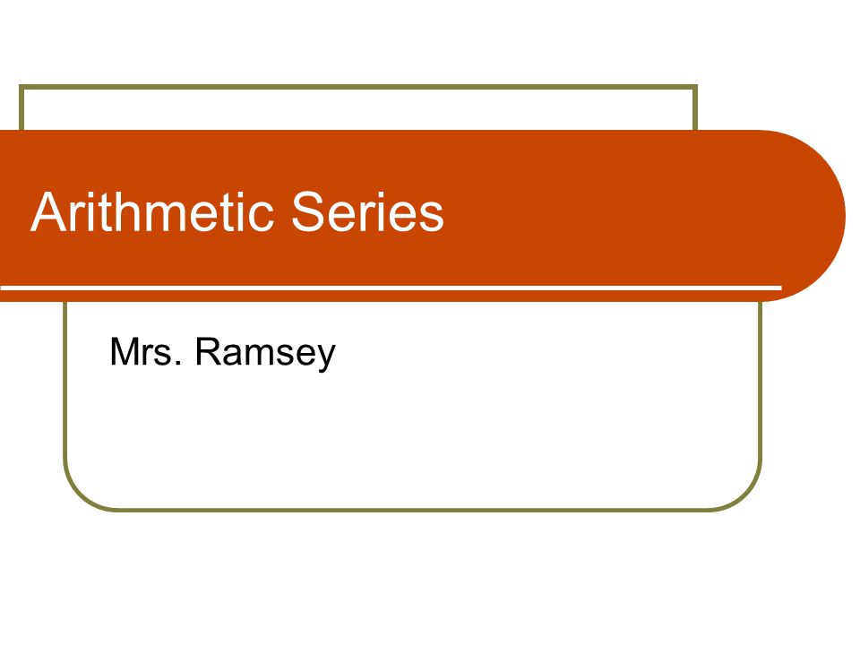 Arithmetic Series Mrs. Ramsey