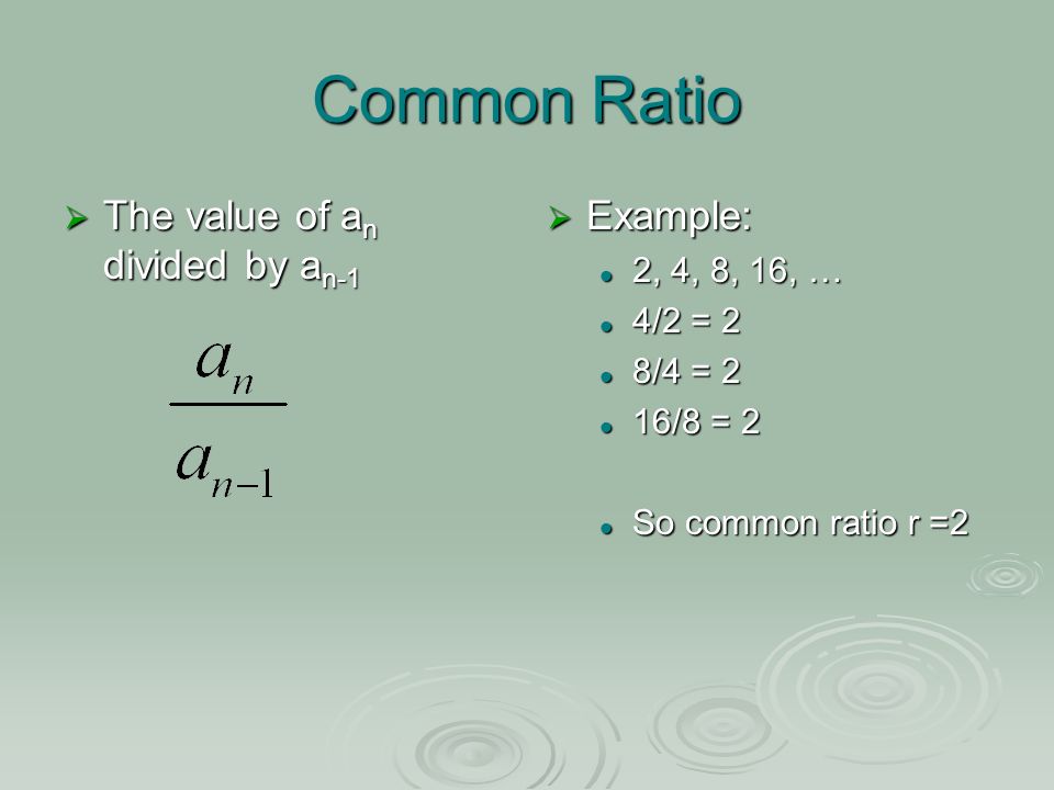 Common Ratio The value of an divided by an-1 Example: 2, 4, 8, 16, …