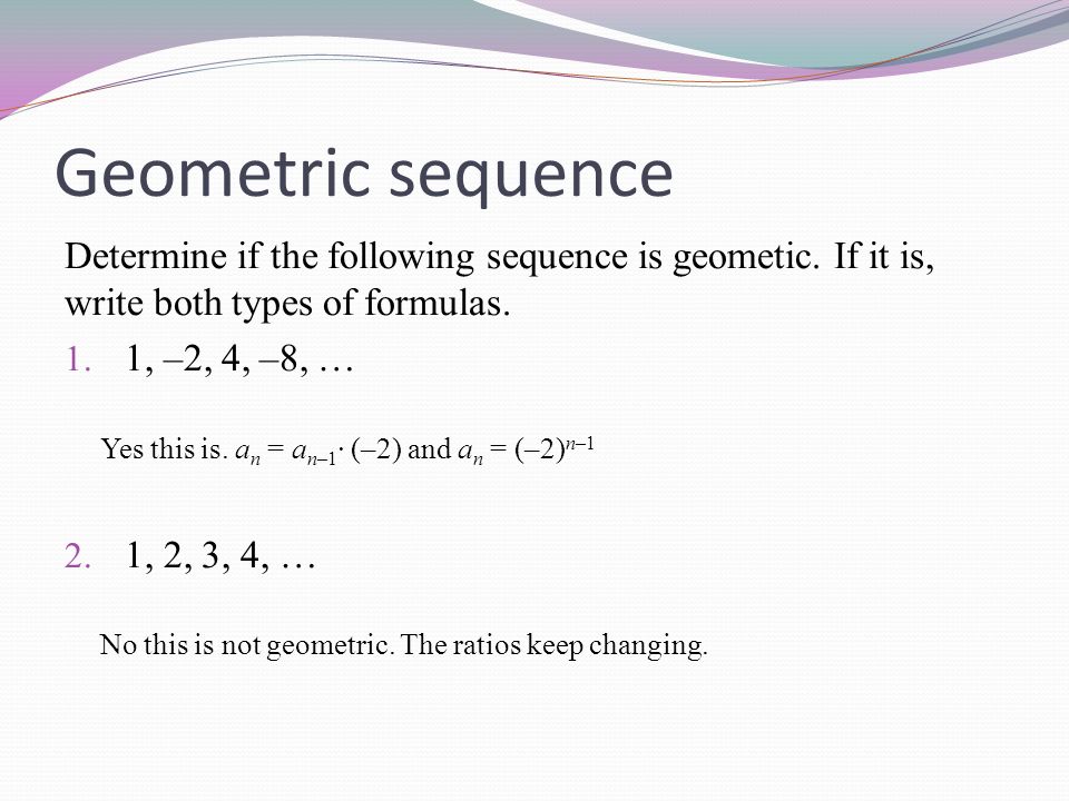 Geometric sequence Determine if the following sequence is geometic. If it is, write both types of formulas.