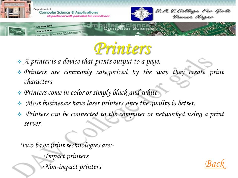 Printers Back A printer is a device that prints output to a page.