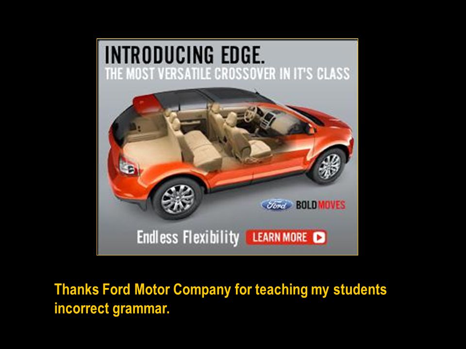 Thanks Ford Motor Company for teaching my students incorrect grammar.