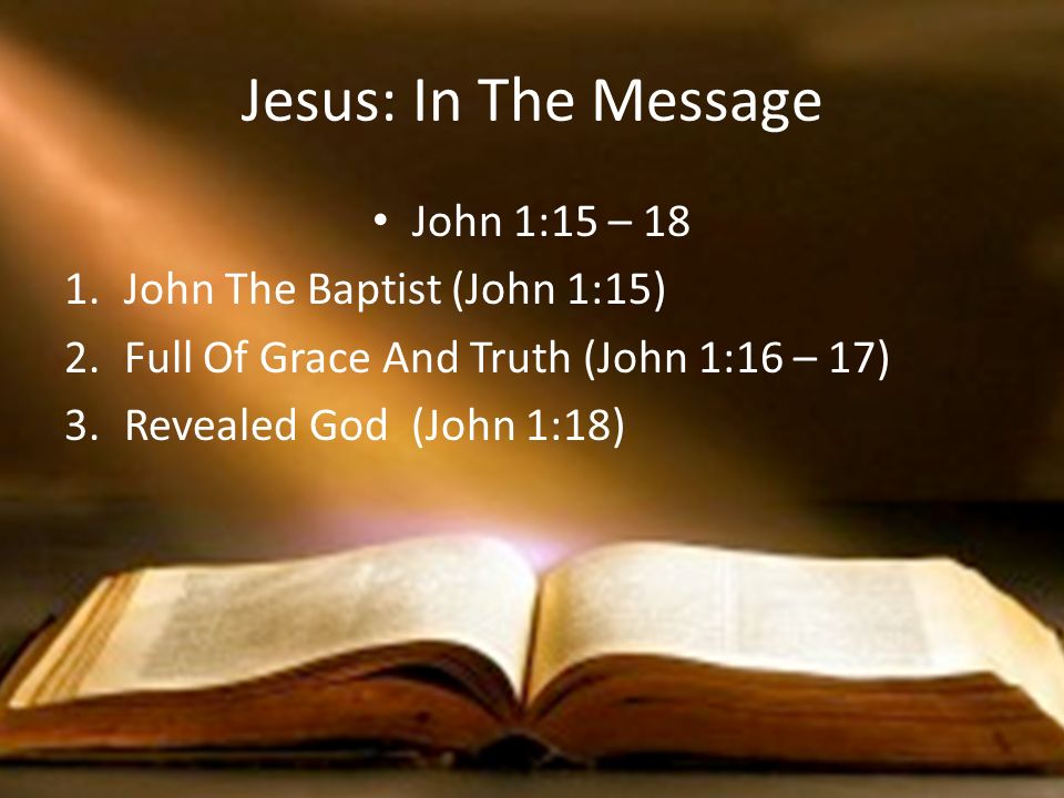 Jesus: In The Message John 1:15 – 18 John The Baptist (John 1:15)