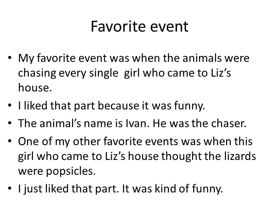 Favorite event My favorite event was when the animals were chasing every single girl who came to Liz’s house.