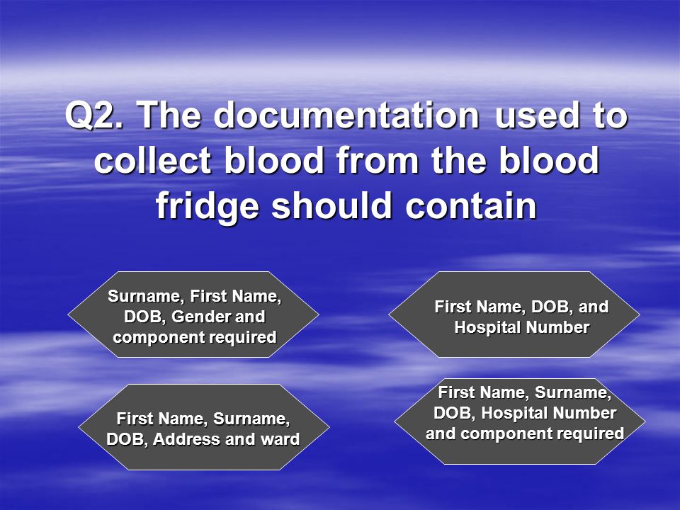 Q2. The documentation used to collect blood from the blood fridge should contain