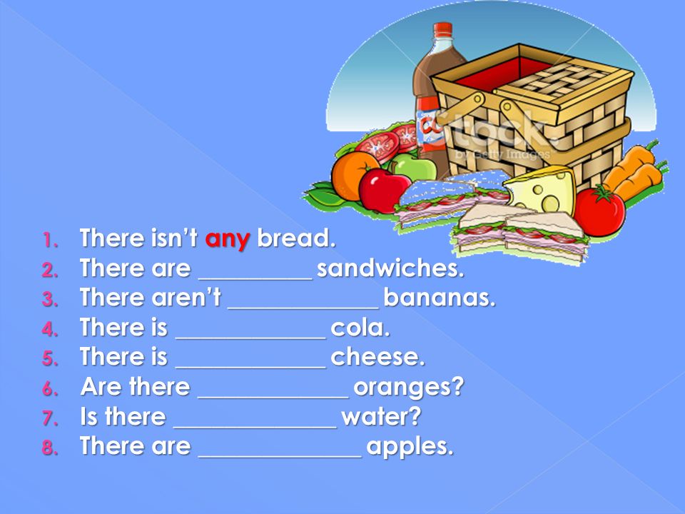 There isn’t any bread. There are _________ sandwiches. There aren’t ____________ bananas. There is ____________ cola.