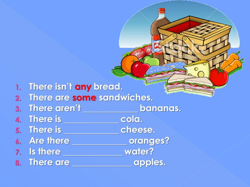 There isn’t any bread. There are some sandwiches. There aren’t ____________ bananas. There is ____________ cola.