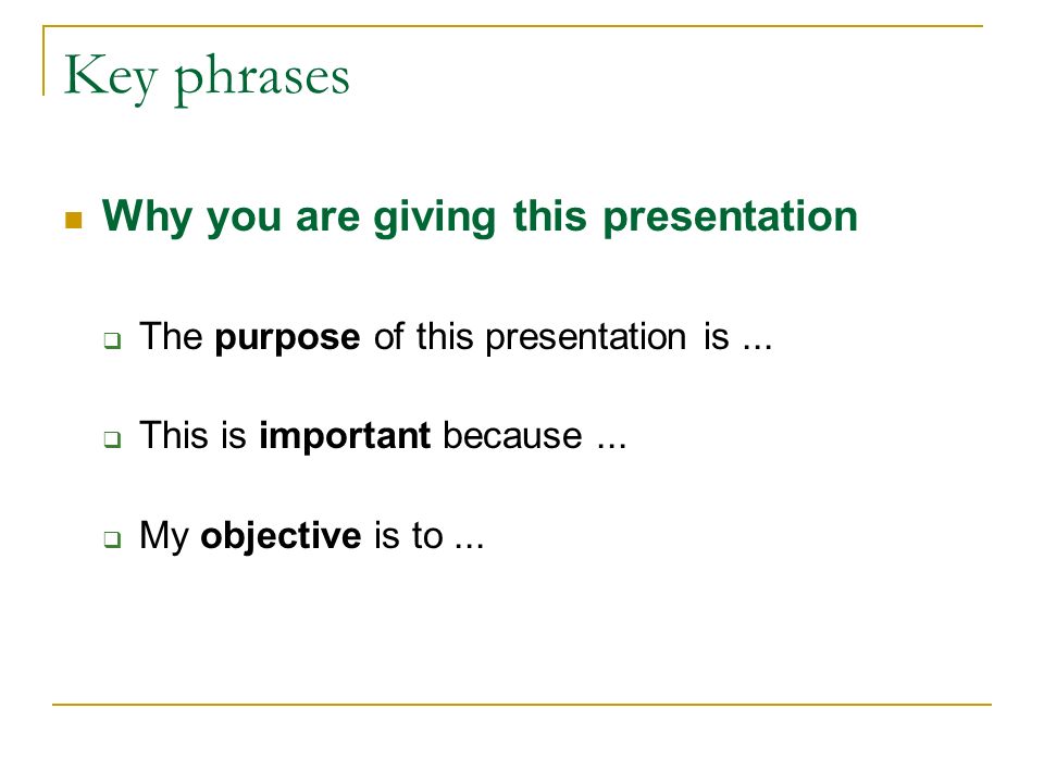 Key phrases Why you are giving this presentation