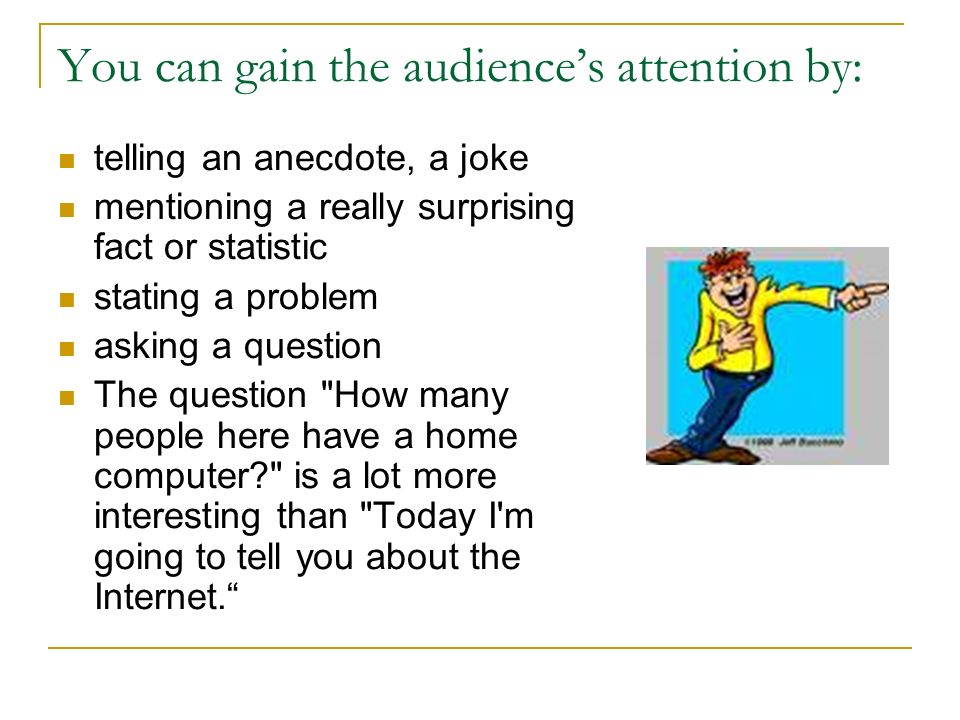 You can gain the audience’s attention by: