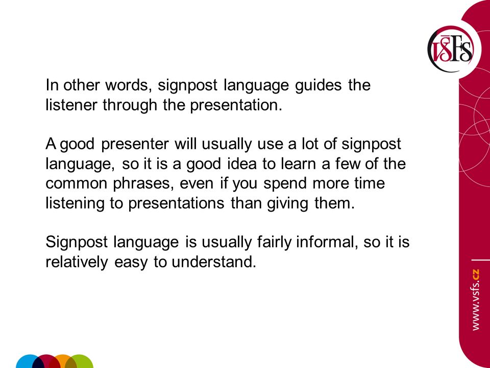 In other words, signpost language guides the listener through the presentation.