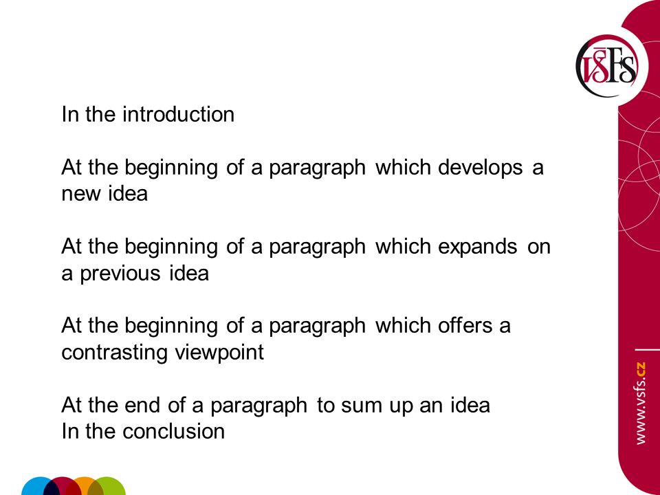 In the introduction At the beginning of a paragraph which develops a new idea. At the beginning of a paragraph which expands on a previous idea.