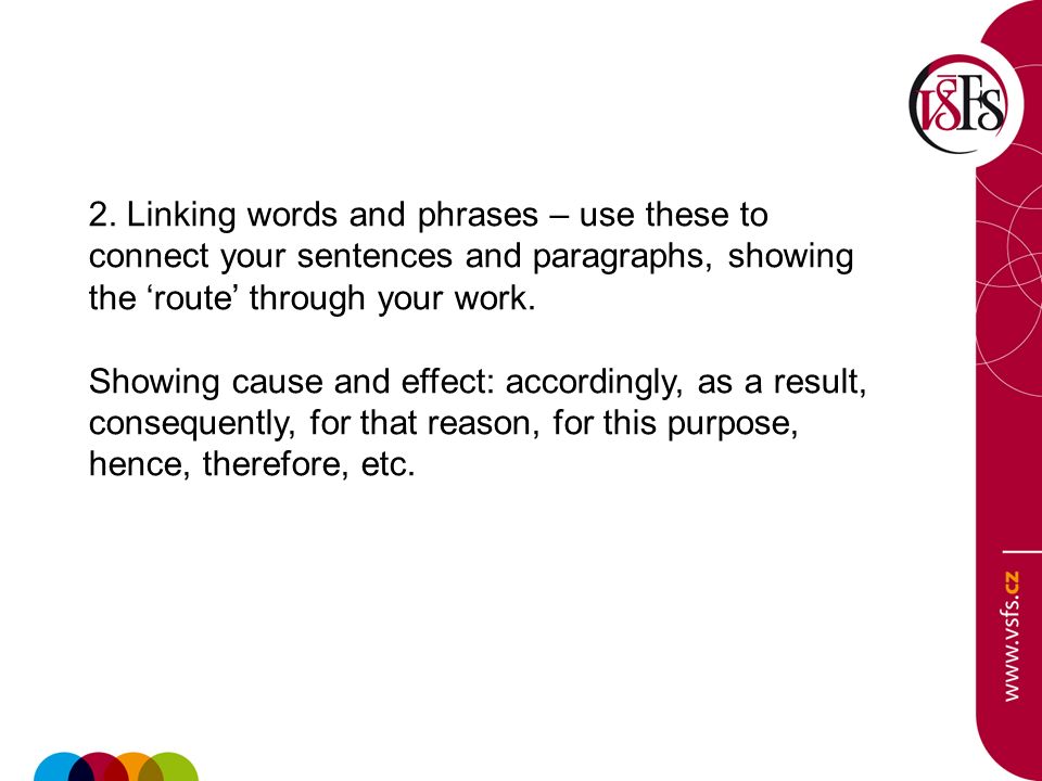 2. Linking words and phrases – use these to connect your sentences and paragraphs, showing the ‘route’ through your work.