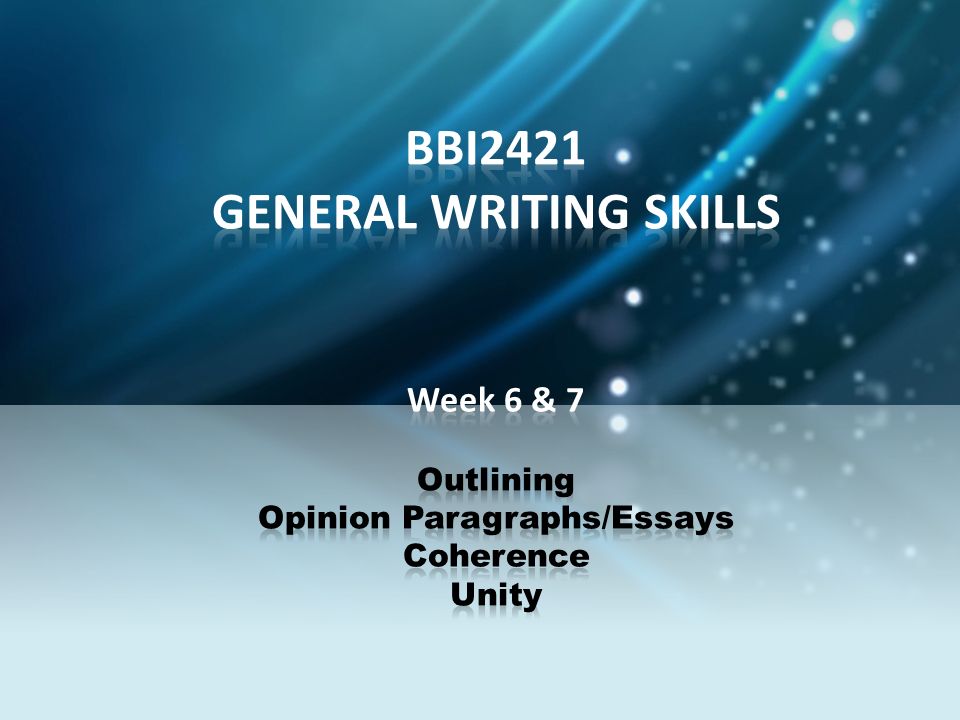 BBI2421 GENERAL WRITING SKILLS Week 6 & 7 Outlining Opinion Paragraphs/Essays Coherence Unity