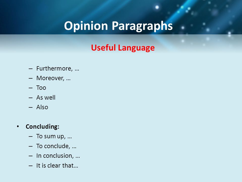 Opinion Paragraphs Useful Language Furthermore, … Moreover, … Too