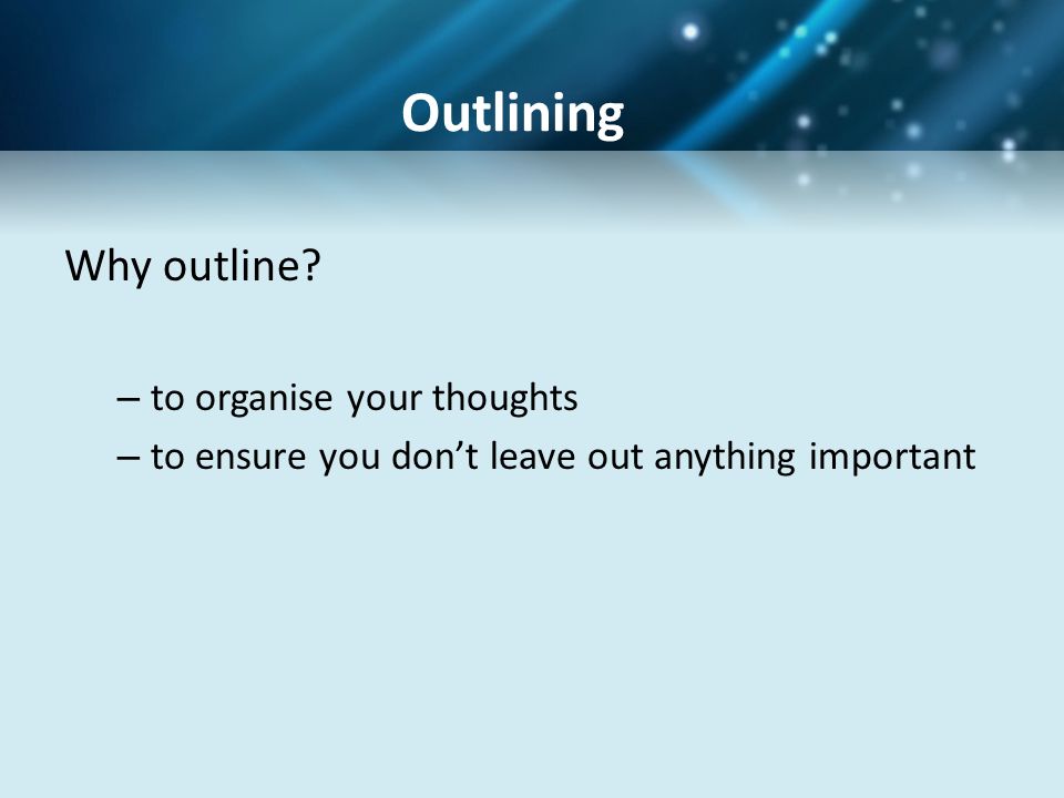 Outlining Why outline to organise your thoughts