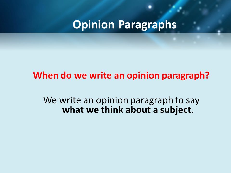 Opinion Paragraphs When do we write an opinion paragraph.