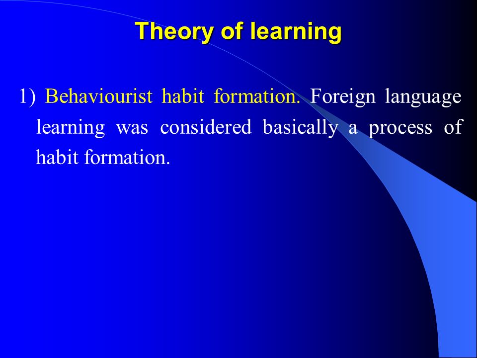 Theory of learning 1) Behaviourist habit formation.