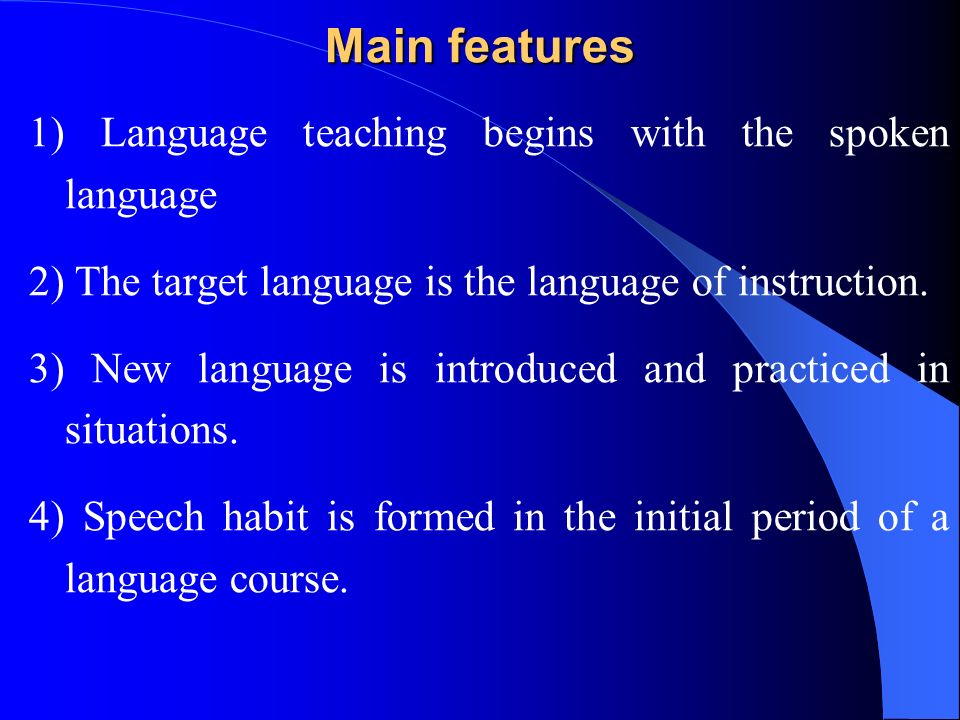 Main features 1) Language teaching begins with the spoken language