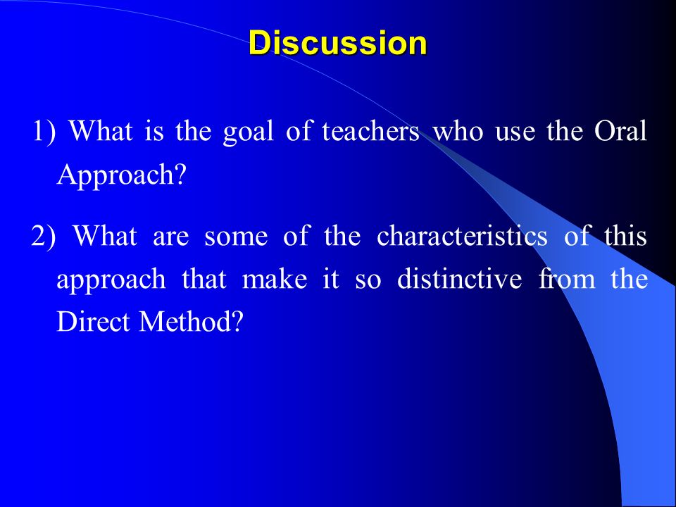 Discussion 1) What is the goal of teachers who use the Oral Approach