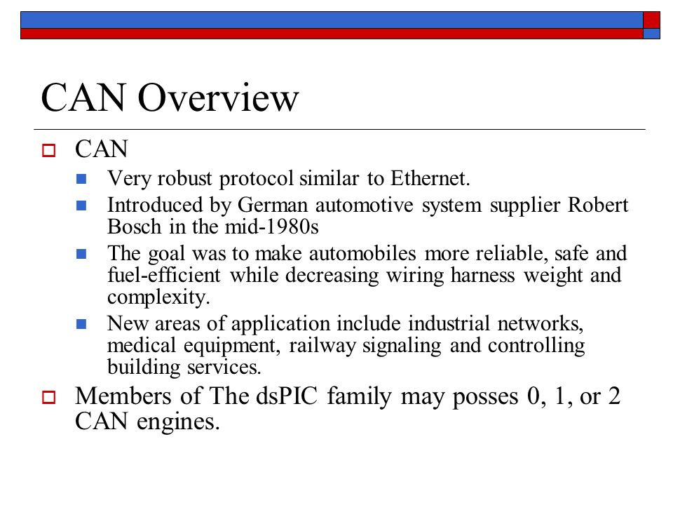 CAN Overview CAN. Very robust protocol similar to Ethernet. Introduced by German automotive system supplier Robert Bosch in the mid-1980s.