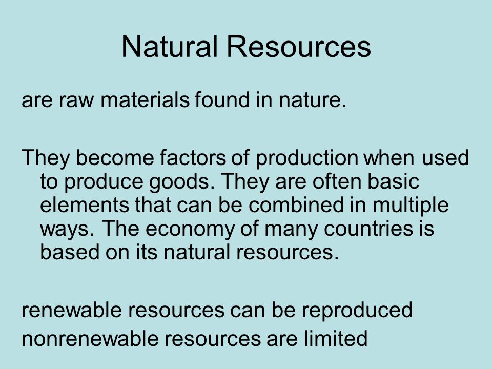 Natural Resources are raw materials found in nature.