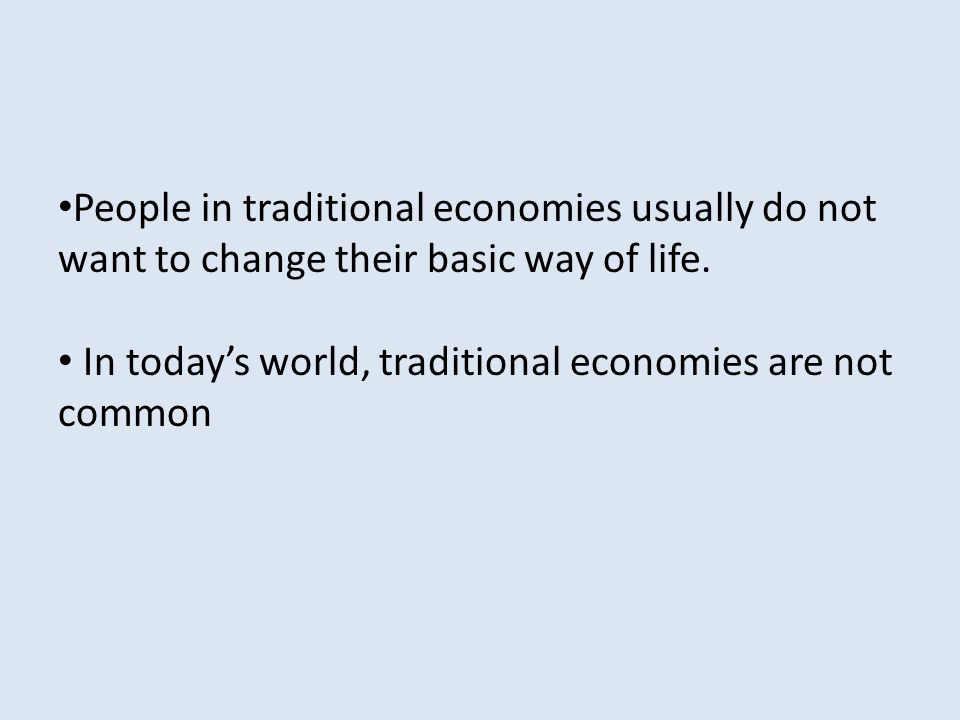 People in traditional economies usually do not want to change their basic way of life.