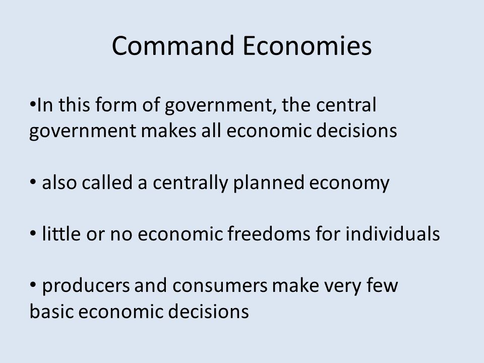 Command Economies In this form of government, the central government makes all economic decisions. also called a centrally planned economy.