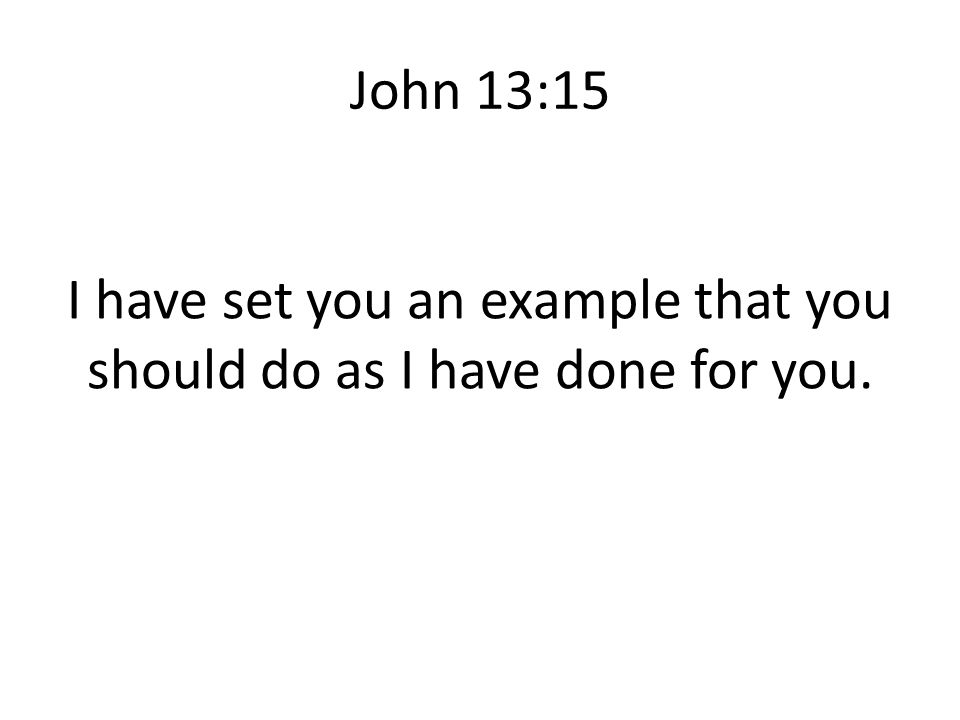 I have set you an example that you should do as I have done for you.