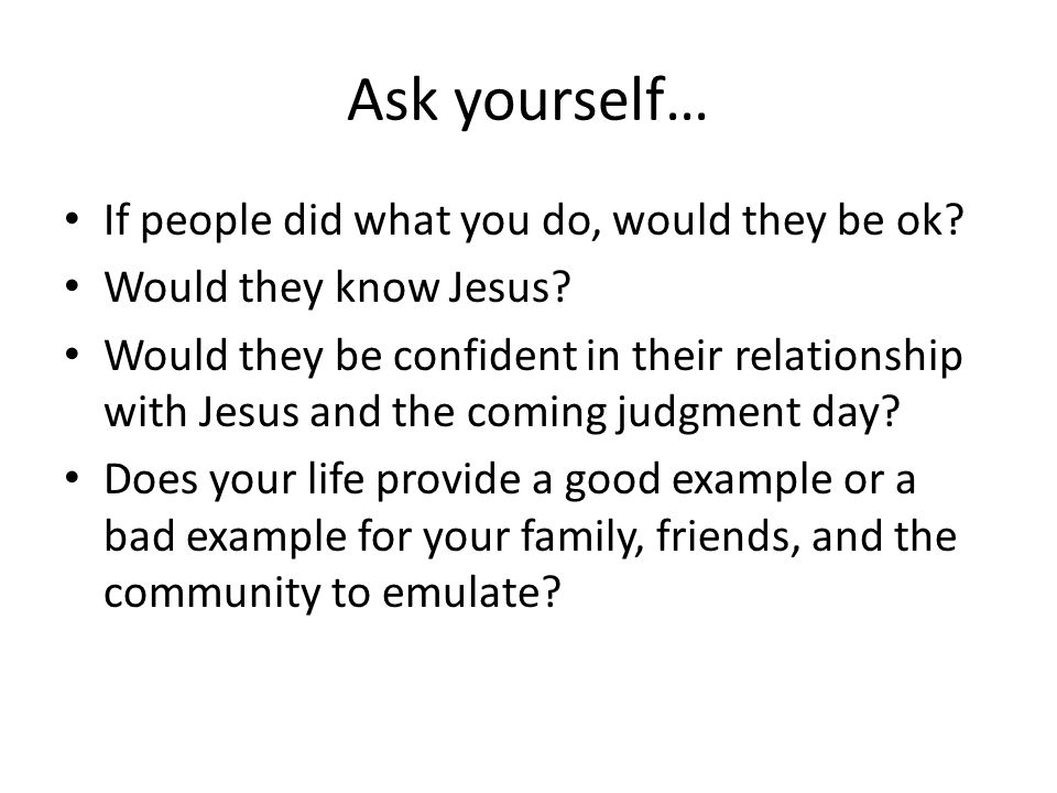 Ask yourself… If people did what you do, would they be ok