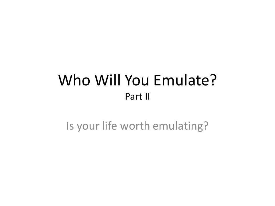 Who Will You Emulate Part II
