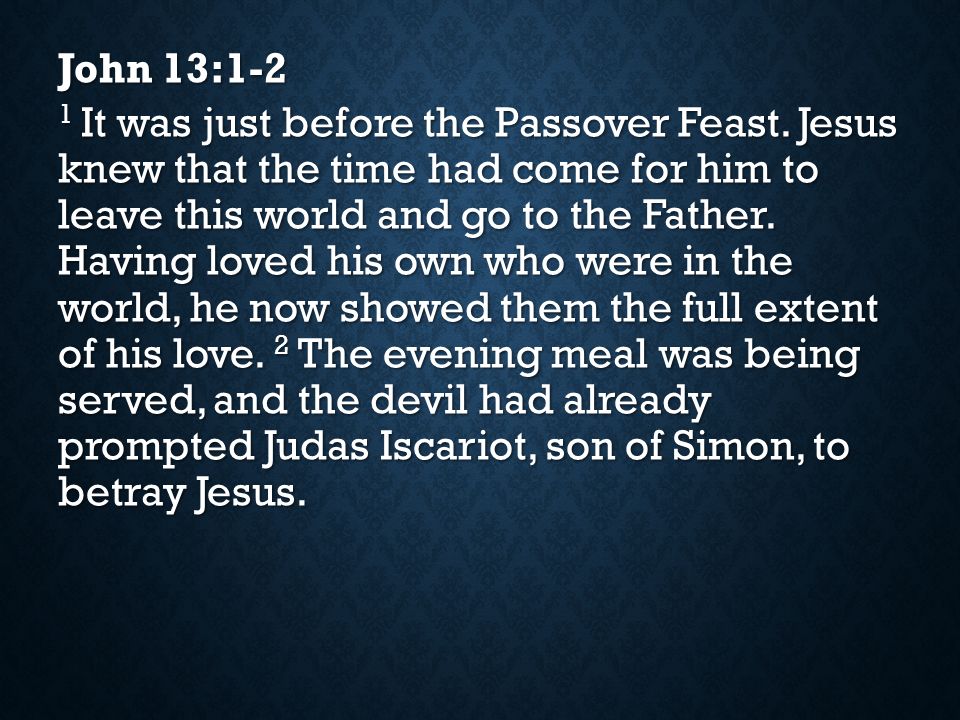 John 13:1-2 1 It was just before the Passover Feast